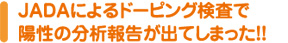 JADAによるドーピング検査で陽性の分析報告が出てしまった！！