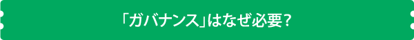 「ガバナンス」はなぜ必要？