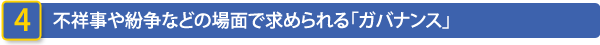 4 不祥事や紛争などの場面で求められる「ガバナンス」