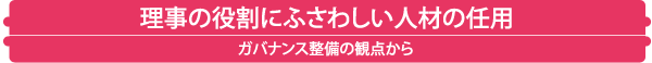 理事の役割にふさわしい人材の任用　ガバナンス整備の観点から