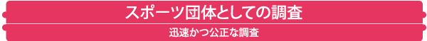 スポーツ団体としての調査 迅速かつ公正な調査